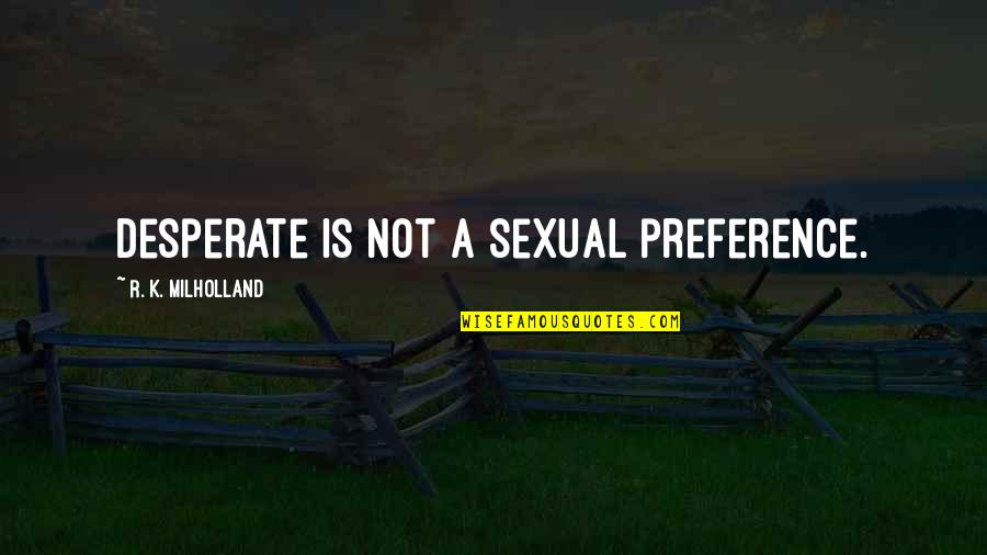 Not Desperate Quotes By R. K. Milholland: Desperate is not a sexual preference.