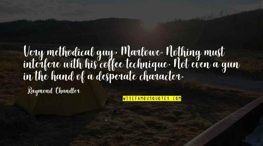 Not Desperate Quotes By Raymond Chandler: Very methodical guy, Marlowe. Nothing must interfere with