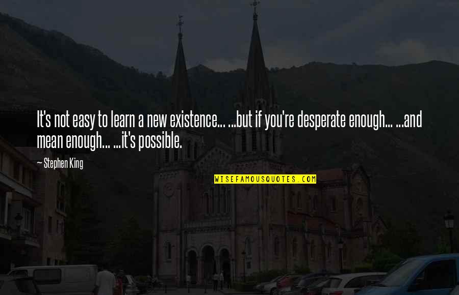 Not Desperate Quotes By Stephen King: It's not easy to learn a new existence...