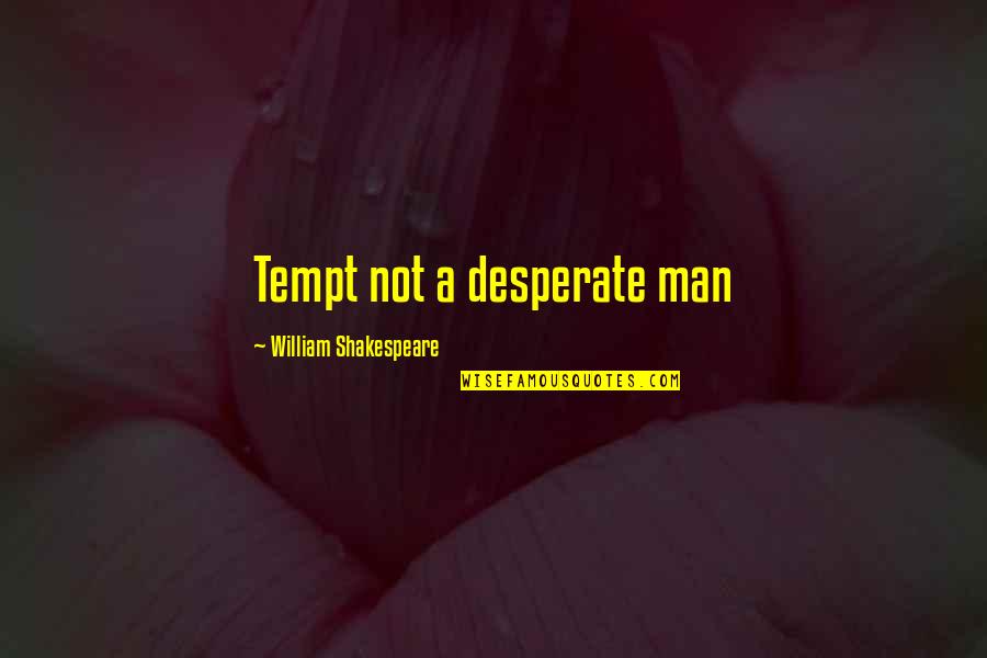 Not Desperate Quotes By William Shakespeare: Tempt not a desperate man