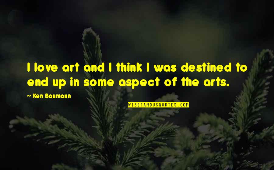 Not Destined Love Quotes By Ken Baumann: I love art and I think I was