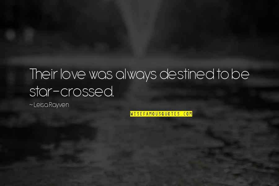 Not Destined Love Quotes By Leisa Rayven: Their love was always destined to be star-crossed.