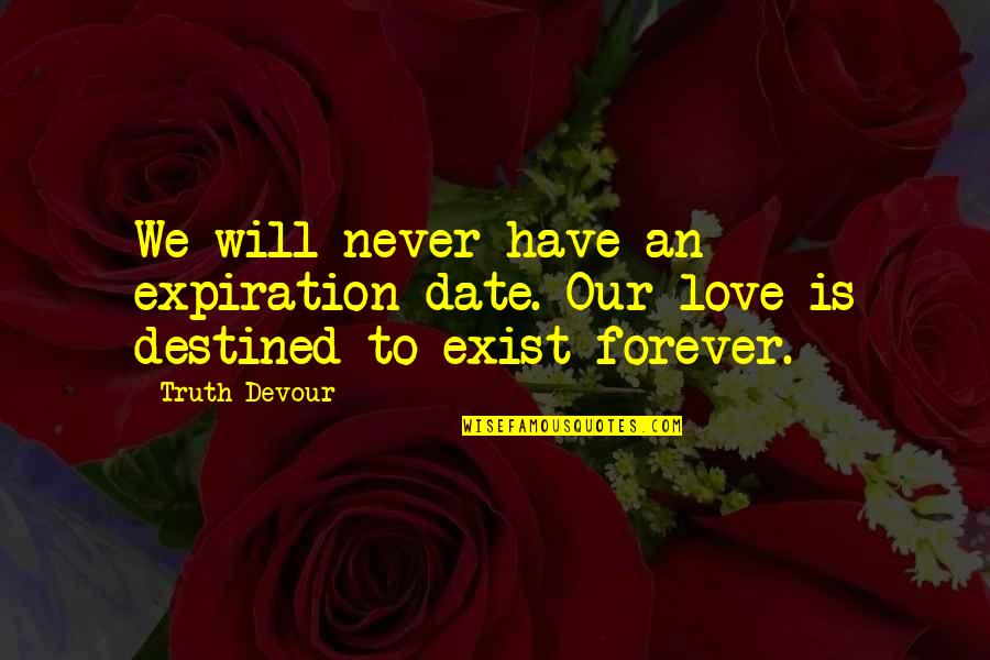 Not Destined Love Quotes By Truth Devour: We will never have an expiration date. Our