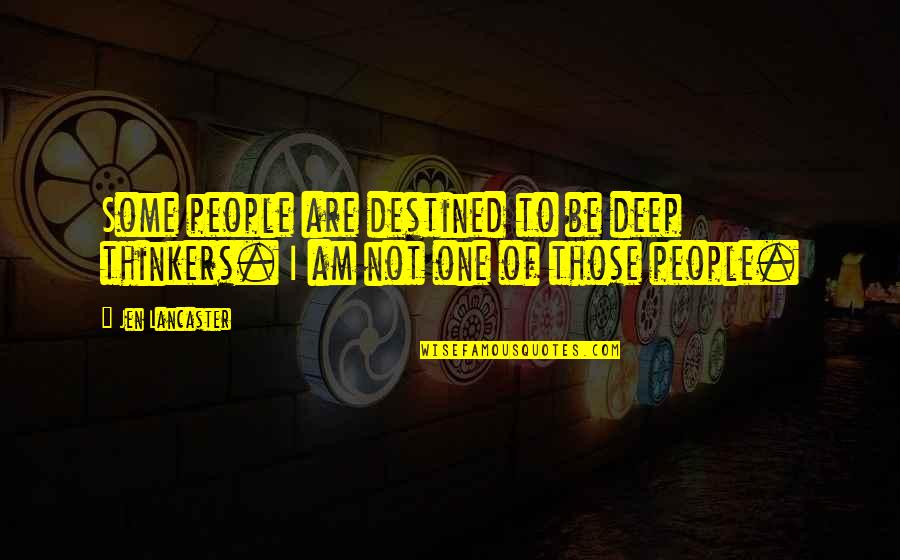 Not Destined Quotes By Jen Lancaster: Some people are destined to be deep thinkers.