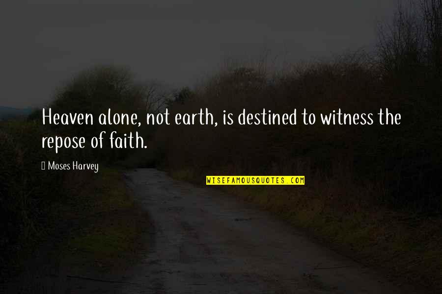 Not Destined Quotes By Moses Harvey: Heaven alone, not earth, is destined to witness