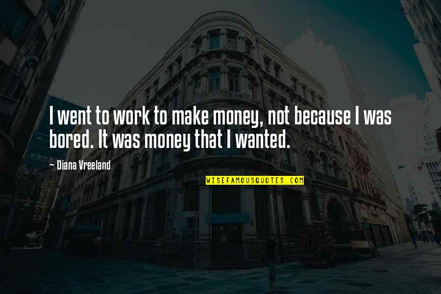 Not Diana Vreeland Quotes By Diana Vreeland: I went to work to make money, not