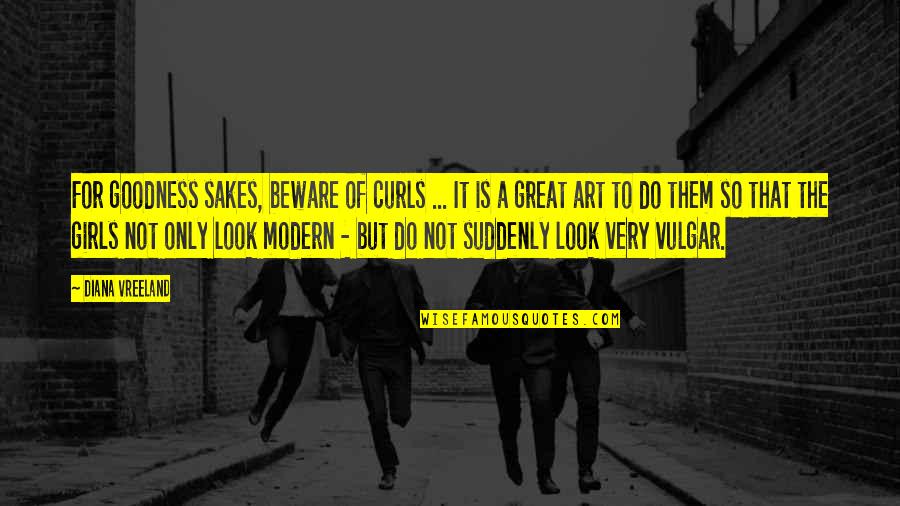 Not Diana Vreeland Quotes By Diana Vreeland: For goodness sakes, beware of curls ... It