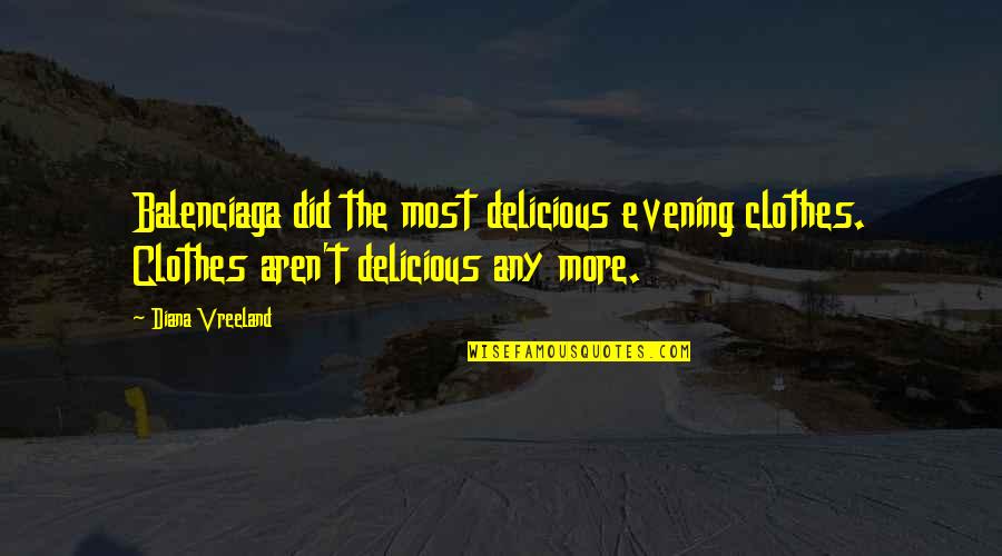 Not Diana Vreeland Quotes By Diana Vreeland: Balenciaga did the most delicious evening clothes. Clothes