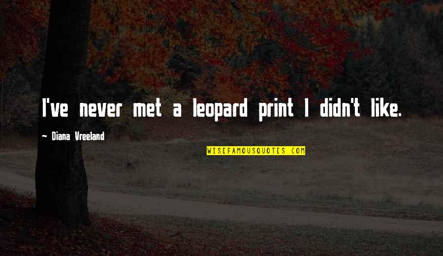 Not Diana Vreeland Quotes By Diana Vreeland: I've never met a leopard print I didn't