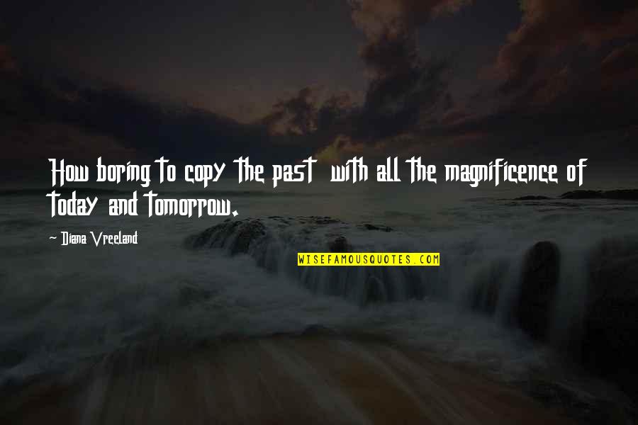 Not Diana Vreeland Quotes By Diana Vreeland: How boring to copy the past with all