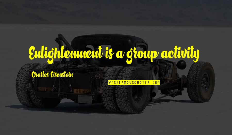 Not Dieing Quotes By Charles Eisenstein: Enlightenment is a group activity.