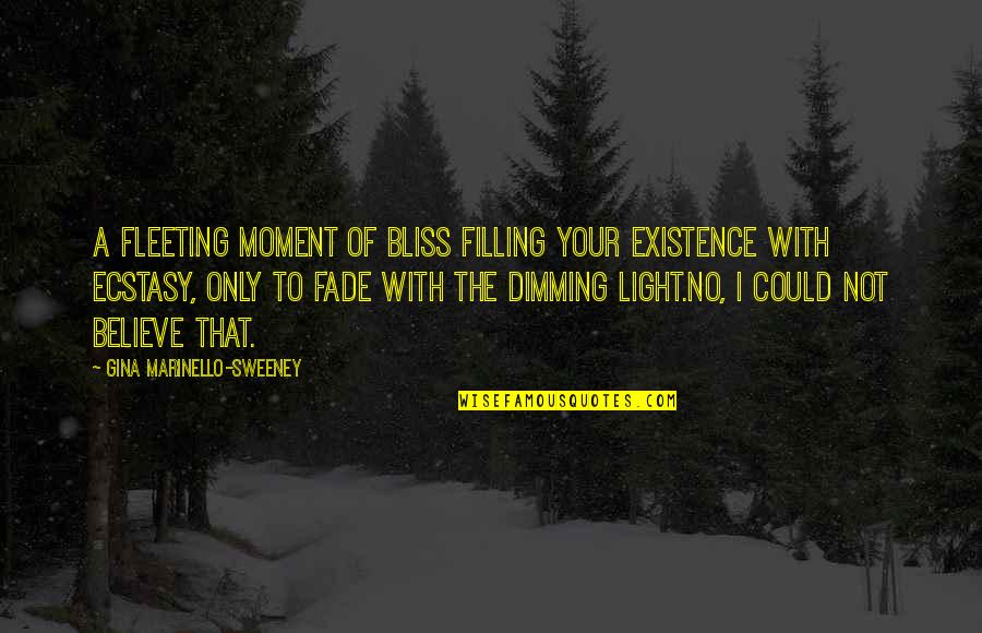 Not Dimming Your Light Quotes By Gina Marinello-Sweeney: A fleeting moment of bliss filling your existence