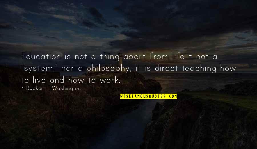 Not Direct Quotes By Booker T. Washington: Education is not a thing apart from life