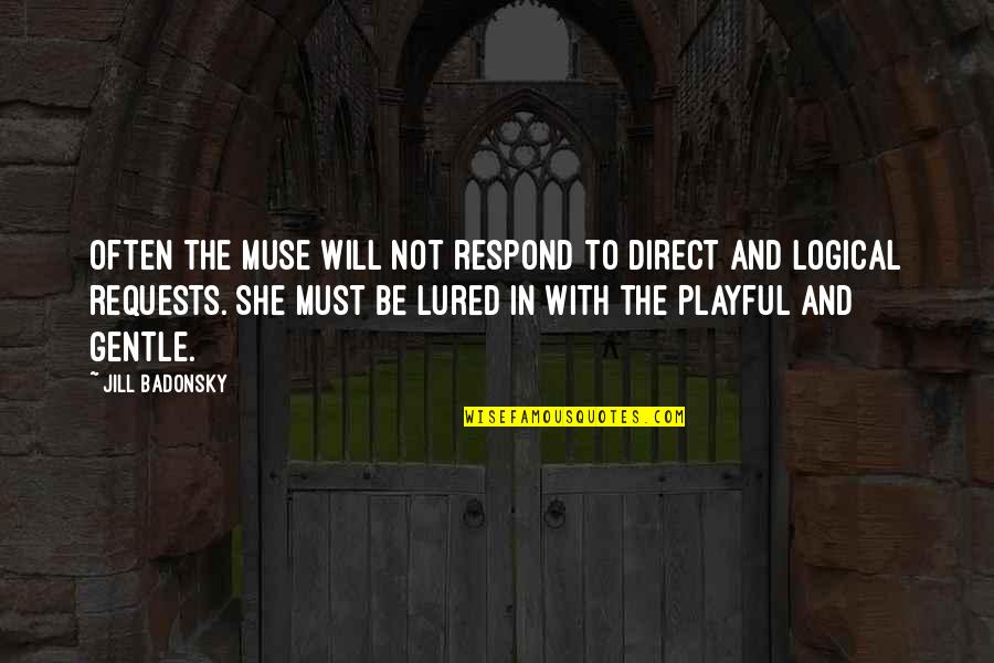 Not Direct Quotes By Jill Badonsky: Often the Muse will not respond to direct