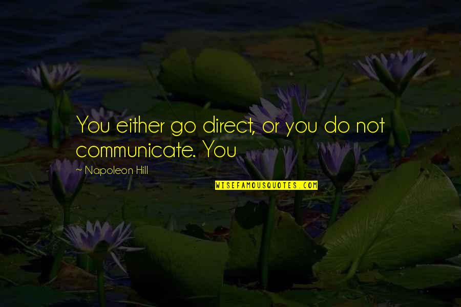Not Direct Quotes By Napoleon Hill: You either go direct, or you do not