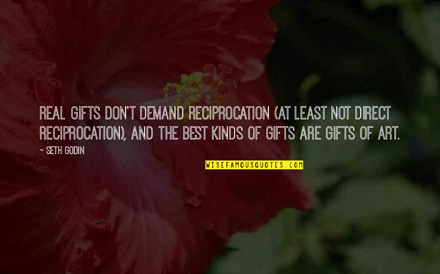 Not Direct Quotes By Seth Godin: Real gifts don't demand reciprocation (at least not