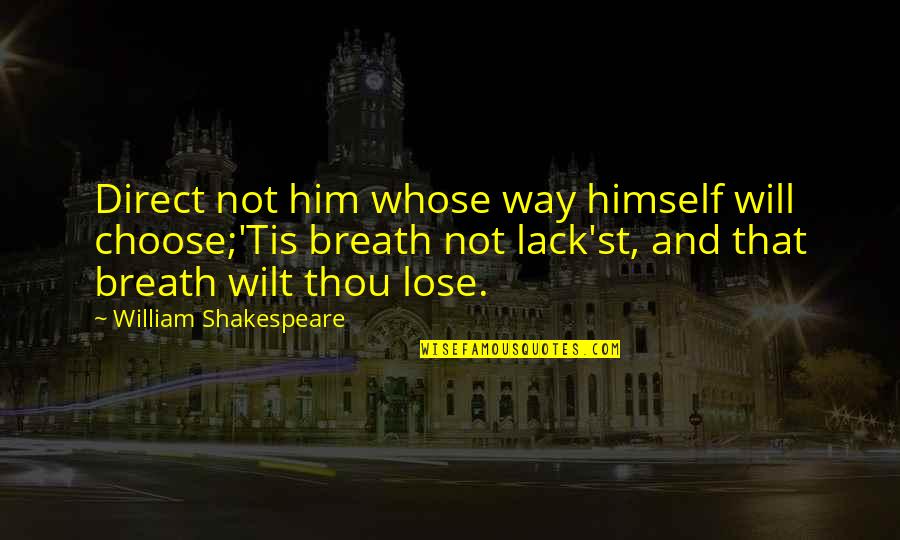 Not Direct Quotes By William Shakespeare: Direct not him whose way himself will choose;'Tis