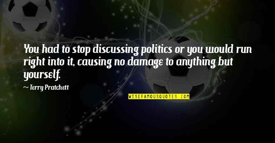 Not Discussing Politics Quotes By Terry Pratchett: You had to stop discussing politics or you