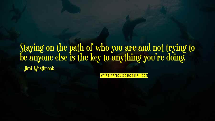 Not Doing Anything For Anyone Quotes By Jimi Westbrook: Staying on the path of who you are