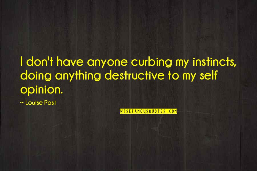 Not Doing Anything For Anyone Quotes By Louise Post: I don't have anyone curbing my instincts, doing