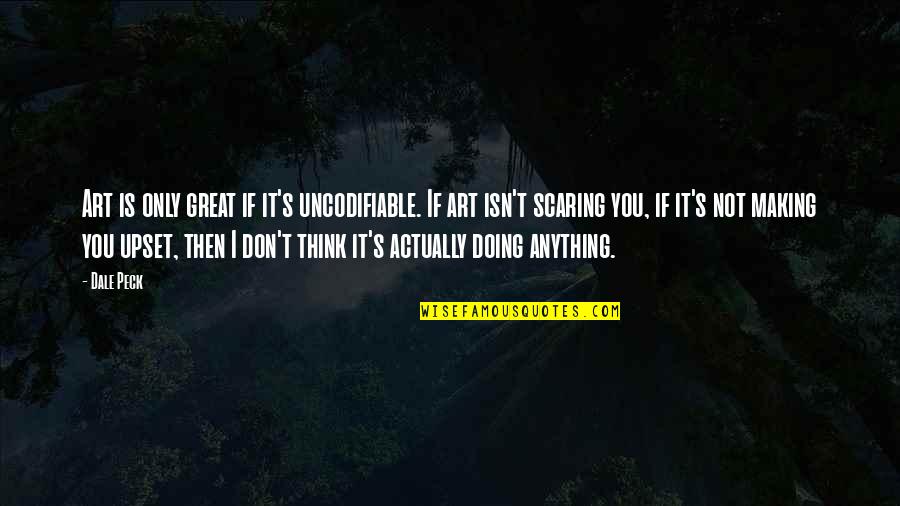 Not Doing Anything Quotes By Dale Peck: Art is only great if it's uncodifiable. If