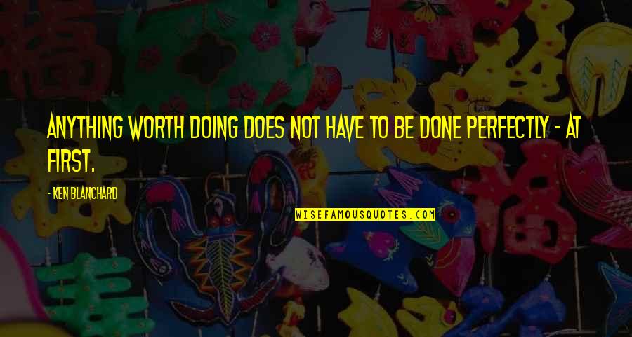 Not Doing Anything Quotes By Ken Blanchard: Anything worth doing does not have to be