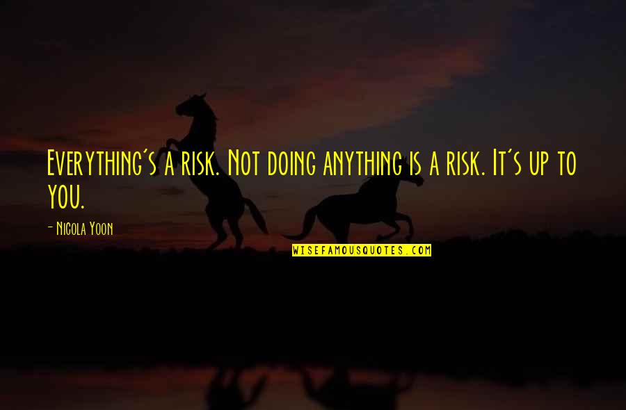Not Doing Anything Quotes By Nicola Yoon: Everything's a risk. Not doing anything is a