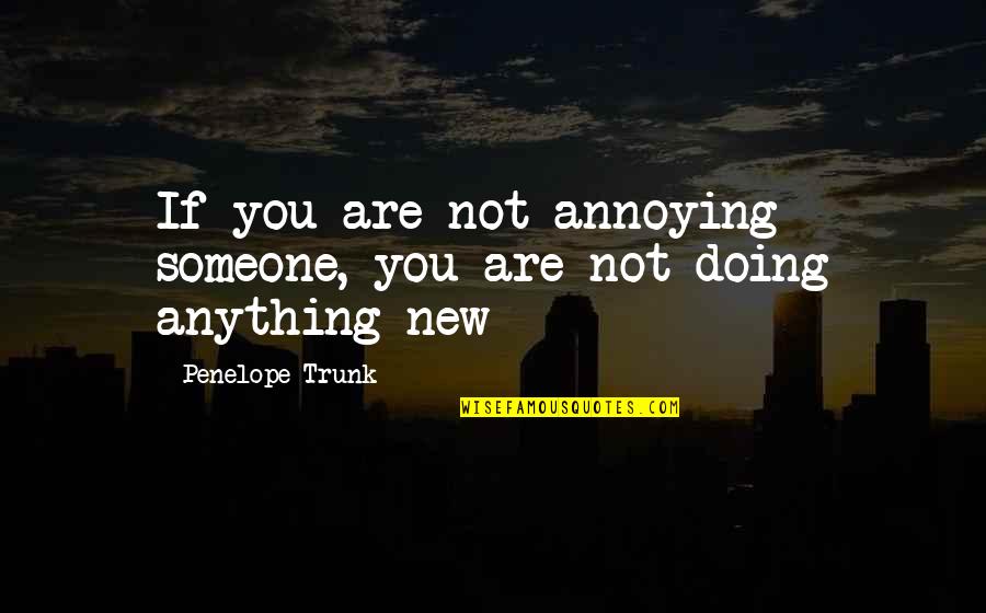 Not Doing Anything Quotes By Penelope Trunk: If you are not annoying someone, you are