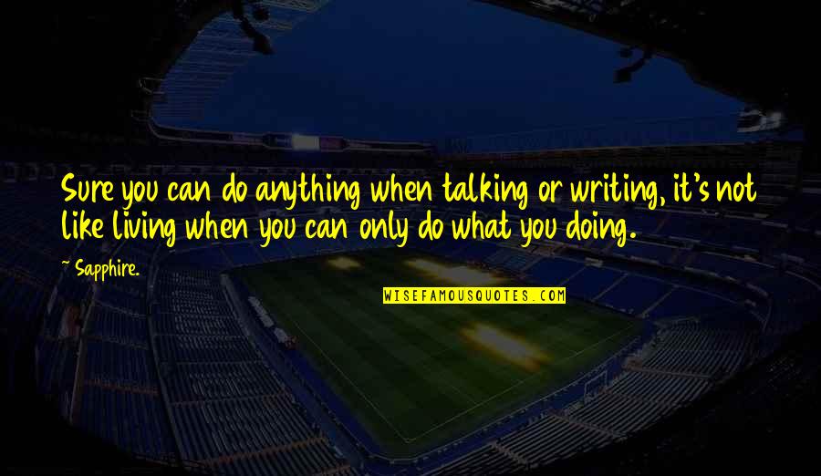 Not Doing Anything Quotes By Sapphire.: Sure you can do anything when talking or