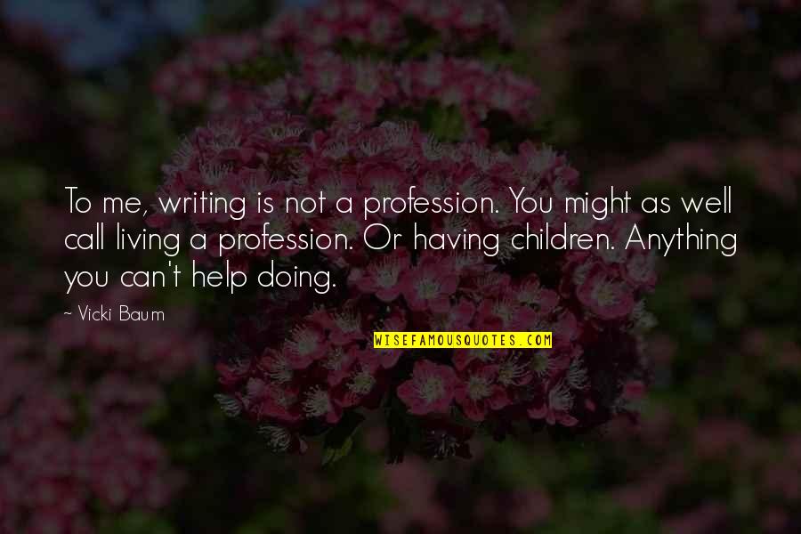 Not Doing Anything Quotes By Vicki Baum: To me, writing is not a profession. You