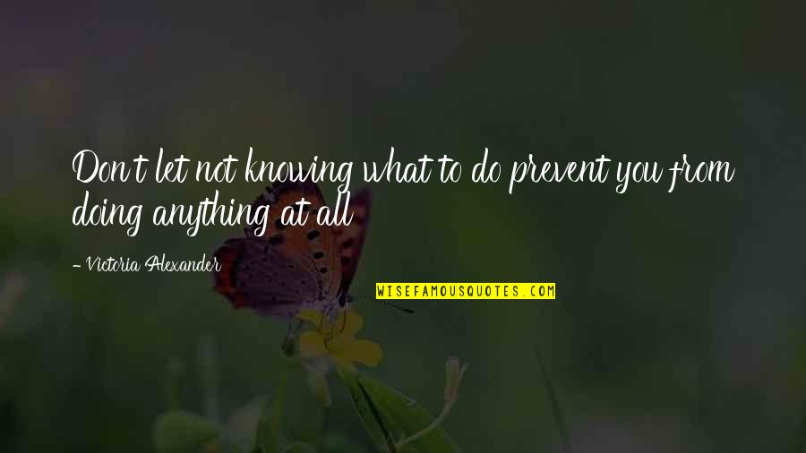 Not Doing Anything Quotes By Victoria Alexander: Don't let not knowing what to do prevent