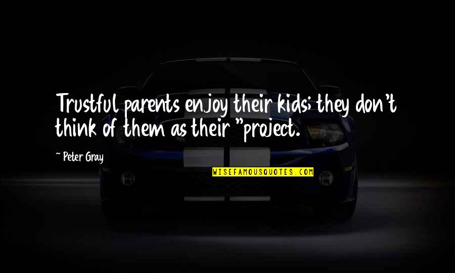 Not Doing Anything Today Quotes By Peter Gray: Trustful parents enjoy their kids; they don't think