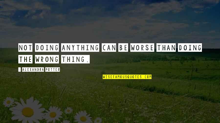 Not Doing Anything Wrong Quotes By Alexandra Potter: Not doing anything can be worse than doing