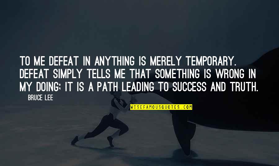 Not Doing Anything Wrong Quotes By Bruce Lee: To me defeat in anything is merely temporary.