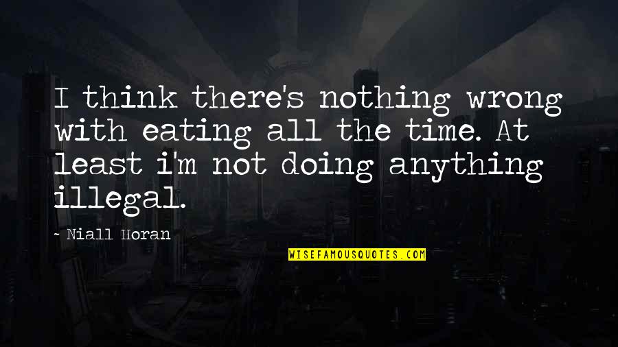 Not Doing Anything Wrong Quotes By Niall Horan: I think there's nothing wrong with eating all