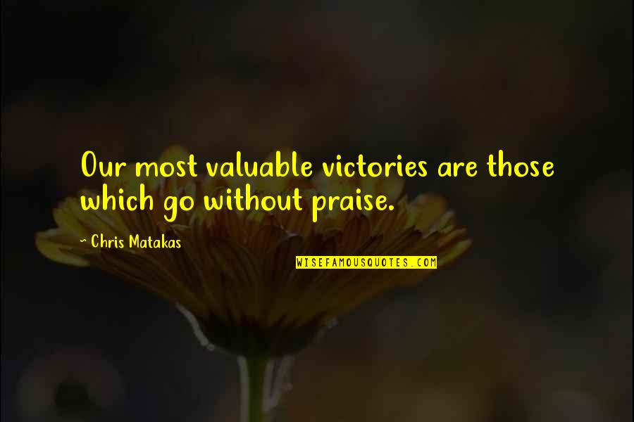 Not Doing Drugs And Alcohol Quotes By Chris Matakas: Our most valuable victories are those which go