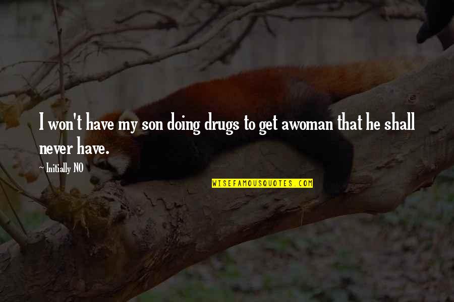 Not Doing Drugs Quotes By Initially NO: I won't have my son doing drugs to
