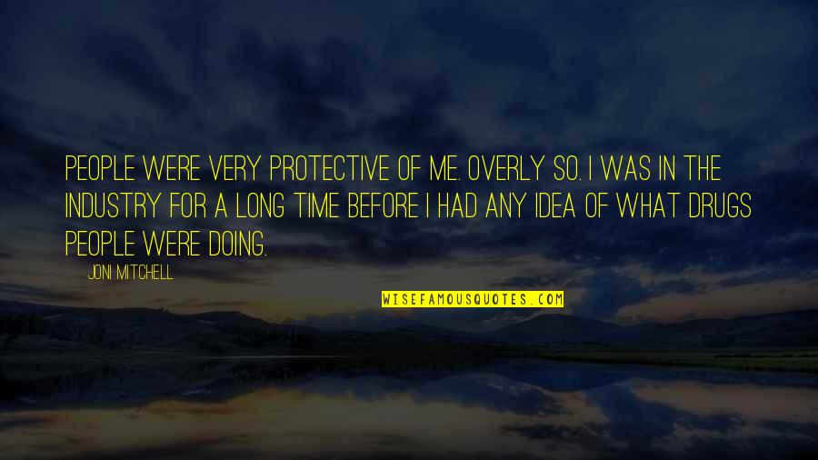 Not Doing Drugs Quotes By Joni Mitchell: People were very protective of me. Overly so.