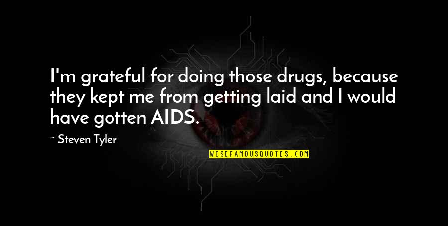 Not Doing Drugs Quotes By Steven Tyler: I'm grateful for doing those drugs, because they