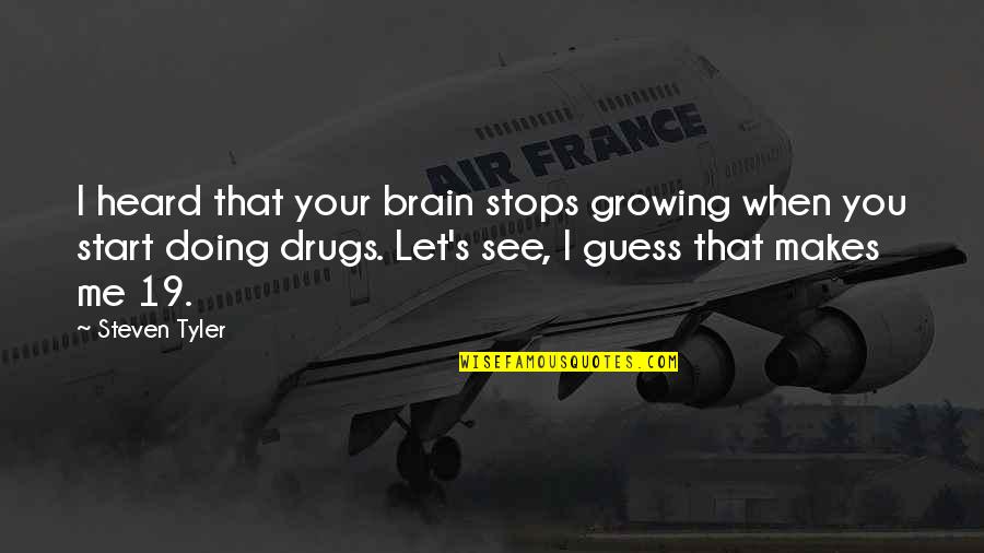 Not Doing Drugs Quotes By Steven Tyler: I heard that your brain stops growing when