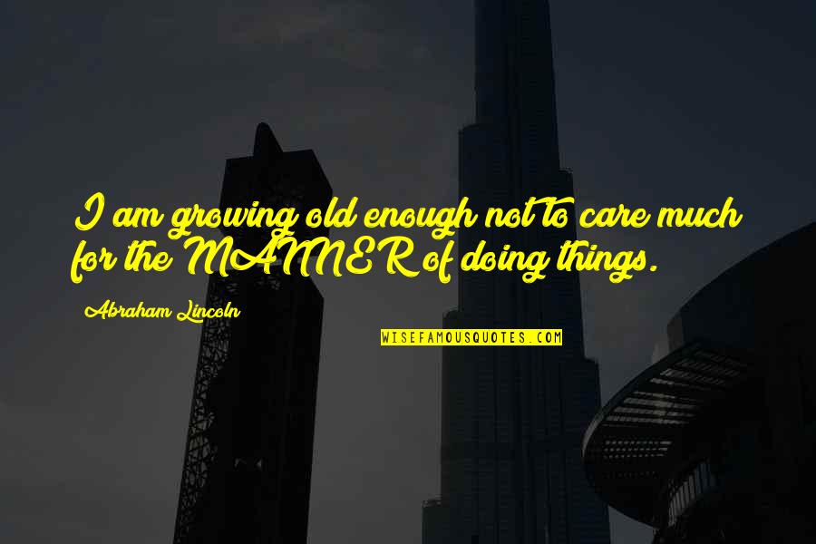 Not Doing Enough Quotes By Abraham Lincoln: I am growing old enough not to care