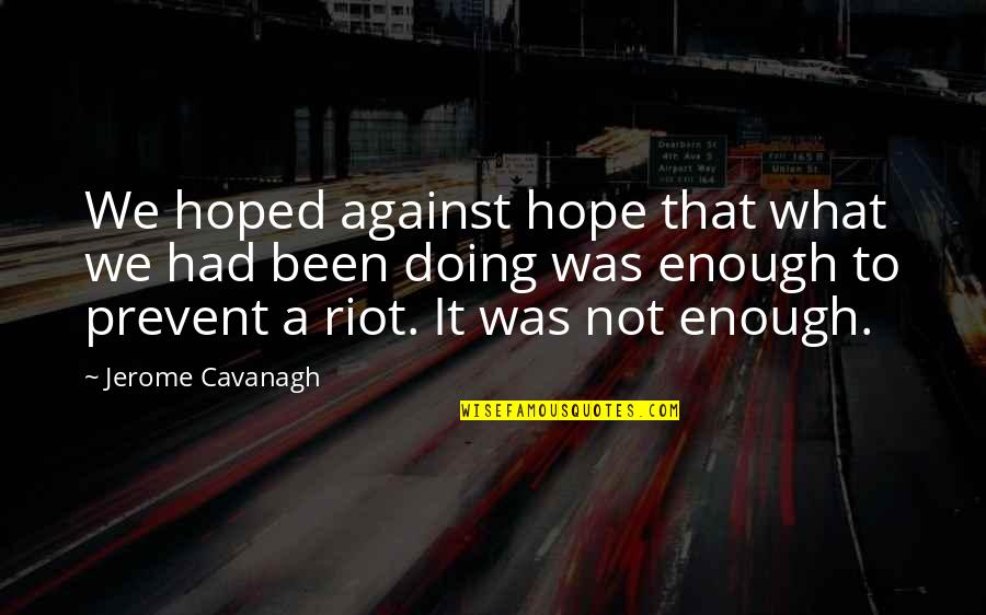 Not Doing Enough Quotes By Jerome Cavanagh: We hoped against hope that what we had