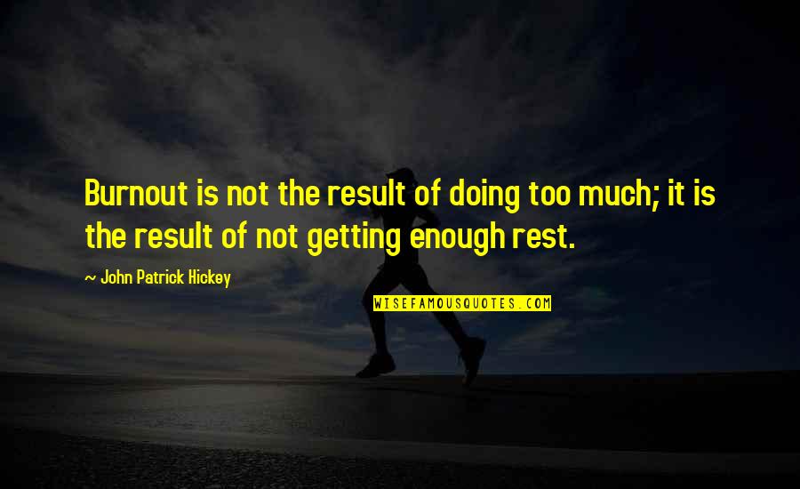 Not Doing Enough Quotes By John Patrick Hickey: Burnout is not the result of doing too