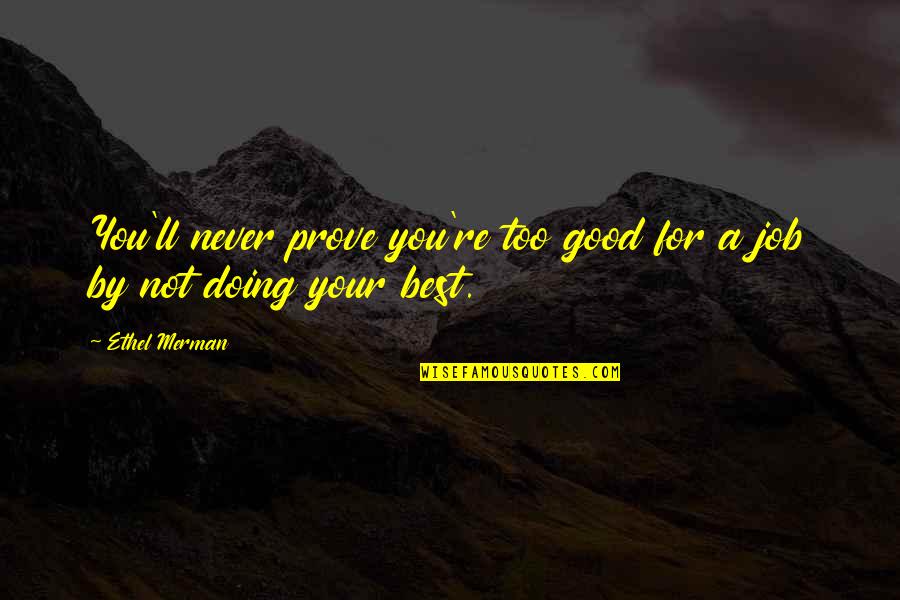 Not Doing Good Quotes By Ethel Merman: You'll never prove you're too good for a