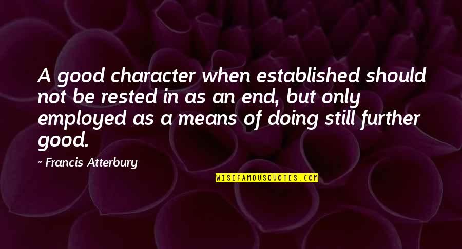 Not Doing Good Quotes By Francis Atterbury: A good character when established should not be