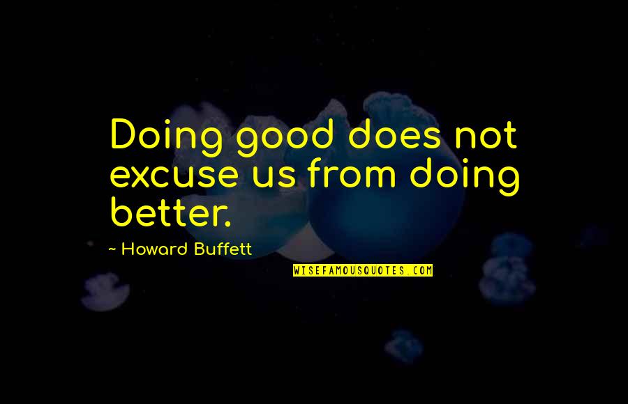 Not Doing Good Quotes By Howard Buffett: Doing good does not excuse us from doing