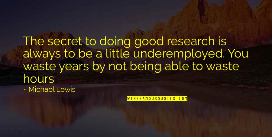 Not Doing Good Quotes By Michael Lewis: The secret to doing good research is always