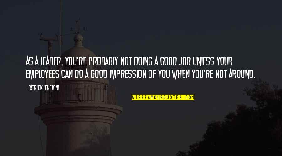 Not Doing Good Quotes By Patrick Lencioni: As a leader, you're probably not doing a