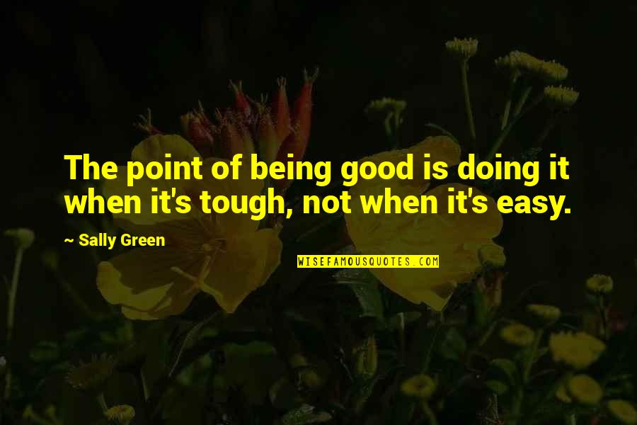 Not Doing Good Quotes By Sally Green: The point of being good is doing it