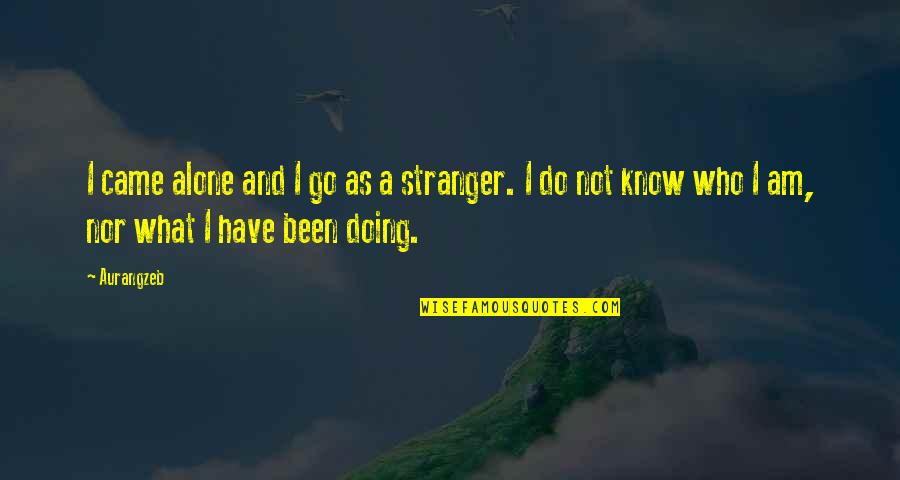 Not Doing It Alone Quotes By Aurangzeb: I came alone and I go as a